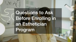 Questions to Ask Before Enrolling in an Esthetician Program